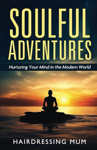 Soulful Adventures: Nurturing Your Mind in the Modern World