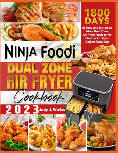 The Ninja Dual Zone Air Fryer Cookbook 2023: 1800 Days of Easy and Delicious Ninja Dual Zone Air Fryer Recipes for Healthy Air Fryer Dishes Every Day