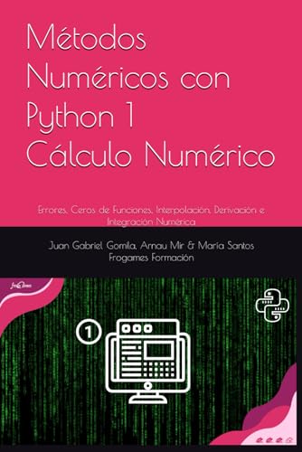 Cálculo Numérico con Python: Errores, Ceros de Funciones, Interpolación, Derivación e Integración Numérica (Métodos Numéricos con Python)