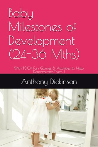 Baby Milestones of Development (24-36 Mths): With 100+ Fun Games & Activities to Help Demonstrate Them !