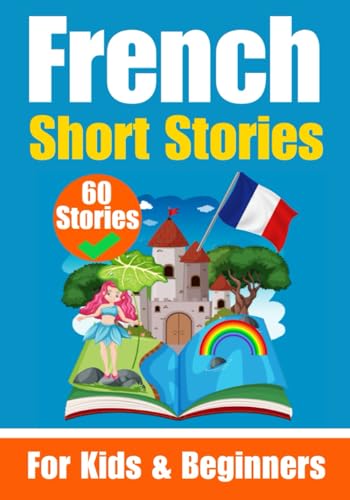 60 Short Stories in French | A Dual-Language Book in English and French | A French Learning Book for Children and Beginners: Learn French Language ... Stories for Young Minds | English - French