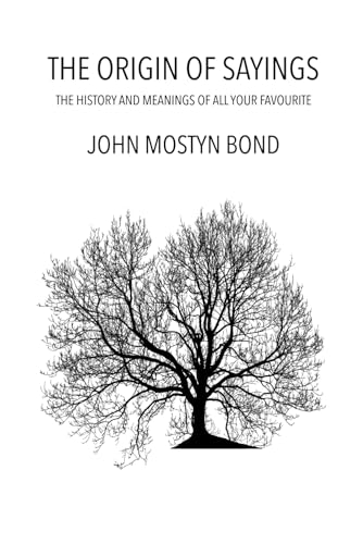 The Origin Of Sayings: The meanings and history of all your favourite sayings