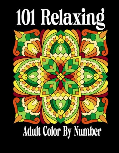 101 Relaxing Adult Color By Number: Relaxing Coloring Book to Calm your Mind and Stress Relief, Beautiful Color By Number Designs of Mandala, Flowers and Beautiful Patterns and More