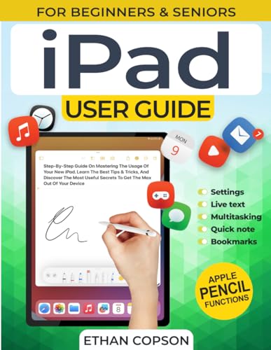 Ipad User Guide : An Easy, Step-By-Step Guide on Mastering the Usage of Your New IPad. Learn the Best Tips and Tricks, and Discover the Most Useful Secrets to Get the Max Out of Your Device