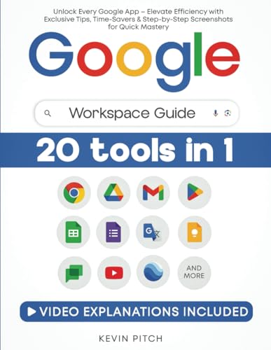 Google Workspace Guide : Unlock Every Google App - Elevate Efficiency with Exclusive Tips, Time-Savers and Step-By-Step Screenshots for Quick Mastery