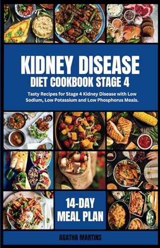 KIDNEY DISEASE DIET COOKBOOK STAGE 4: Tasty Recipes for Stage 4 Kidney Disease with Low Sodium, Low Potassium and Low Phosphorus Meals.