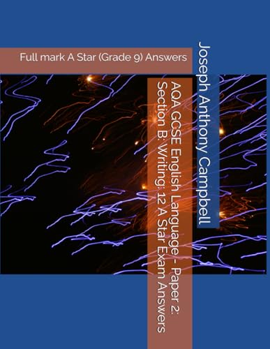 AQA GCSE English Language - Paper 2: Section B: Writing: 12 A Star Exam Answers: Full mark A Star (Grade 9) Answers (AQA GCSE English Language Examination Answers)