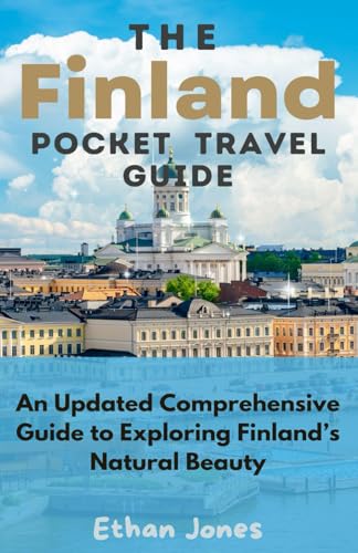 Finland Pocket Travel Guide : An Updated Comprehensive Guide to Exploring Finland's Natural Beauty