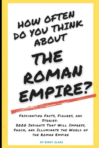 How often do you think about the Roman Empire?: 2000 Fascinating Facts, Figures and Stories that Impress, Shock, and Learn about the Roman Empire