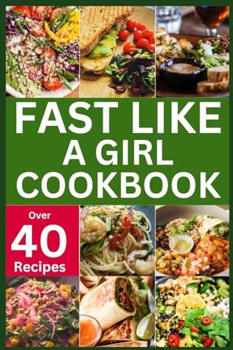 FAST LIKE A GIRL COOKBOOK: Savoring Flavorful Meals to Loss Weight, Boost Your Energy and Balance Your Hormones (HEALTH BOOKS)