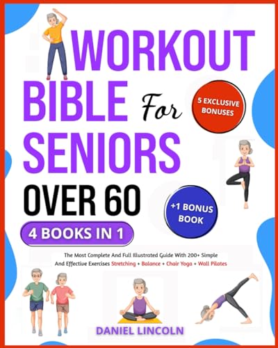 WORKOUT BIBLE FOR SENIORS OVER 60 [4 BOOKS IN 1]: THE MOST COMPLETE AND FULL ILLUSTRATED GUIDE WITH 200+ SIMPLE AND EFFECTIVE EXERCISES: STRETCHING + BALANCE + CHAIR YOGA + WALL PILATES