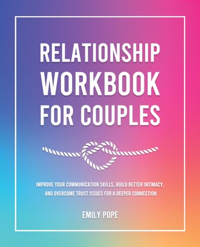 Relationship Workbook for Couples: Improve Your Communication Skills, Build Better Intimacy, and Overcome Trust Issues for a Deeper Connection