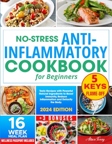 No-Stress Anti-Inflammatory Diet Cookbook for Beginners: Tasty Recipes with Powerful Natural Ingredients to Boost Immunity, Reduce Inflammation & Detox Your Body| Easy 16-Week Meal Plan Included