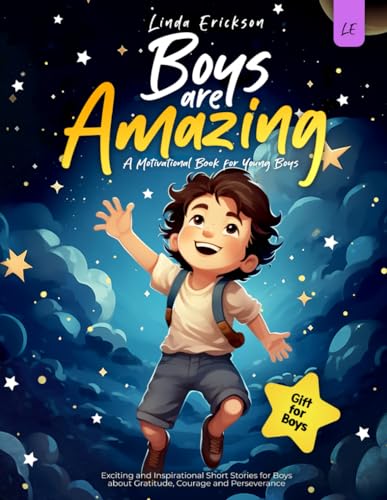 Boys Are Amazing : Exciting and Inspirational Short Stories for Boys about Gratitude, Courage and Perseverance a Motivational Book for Young Boys I Gift for Boys