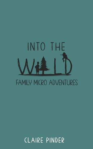 Into the Wild: Family Micro Adventures: The Pocket Guide