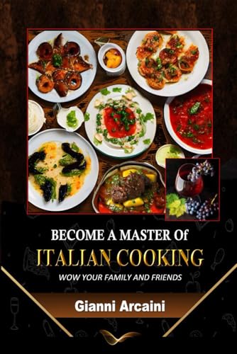 Become a Master of Italian Cooking: Wow your Family and Friends (Become a Master of Italian Cooking, a Gastronomic Journey Through the Heart of Italian Cuisine)