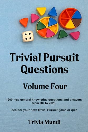 Trivial Pursuit Questions Volume Four: 1200 new general knowledge questions and answers from BC to 2023