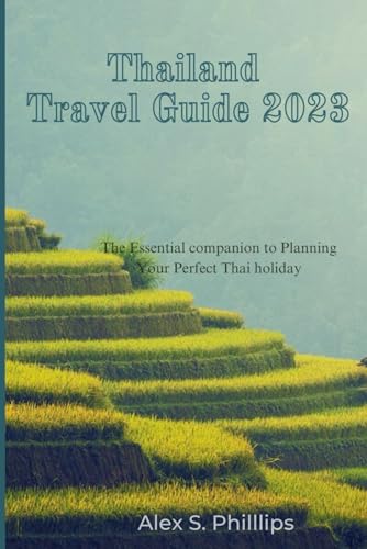 Thailand Travel Guide 2023: The Essential companion to Planning Your Perfect Thai holiday