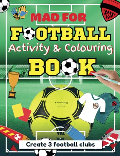 Mad for Football Activity and Colouring Book: Engaging Football Book for Kids Aged 8-12, Create your Own 3 Football Clubs, Perfect Gift for Crazy About Football Kids