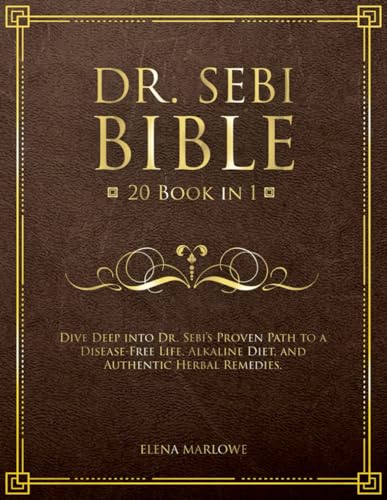 Dr. Sebi Bible: 20 Book in 1: Dive Deep into Dr. Sebi's Proven Path to a Disease-Free Life, Alkaline Diet, and Authentic Herbal Remedies.