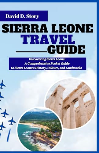 SIERRA LEONE TRAVEL GUIDE: Discovering Sierra Leone: A comprehensive Pocket Guide to Sierra Leone History, Culture and Landmarks