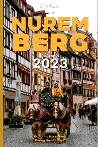 Nuremberg Travel Guide 2023: Exploring Nuremberg During the Holidays.