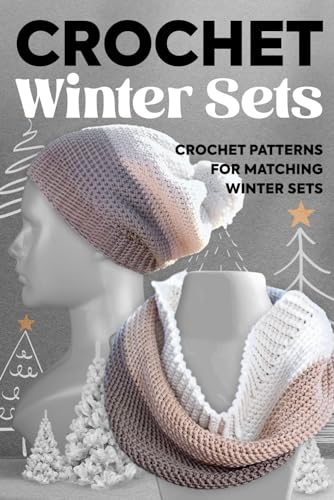 Crochet Winter Sets: Crochet Patterns for Matching Winter Sets: Winter Set Crochet Patterns That Make Perfect Gifts