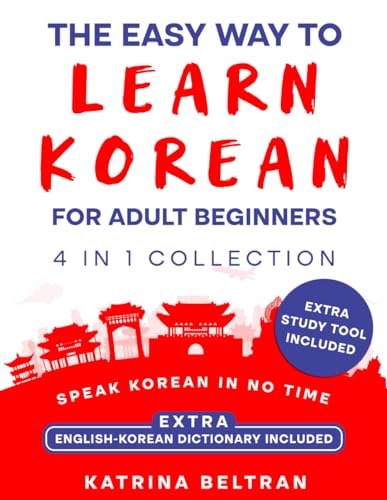 The Easy Way to Learn Korean for Adult Beginners: [4 in 1 Collection] Essential Korean Grammar, Verbs, Common Phrases for Everyday Use, and Workbook to Speak Korean in No Time
