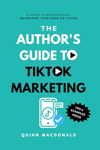 The Author's Guide To TikTok Marketing: A Guide To Successfully Marketing Your Book On TikTok