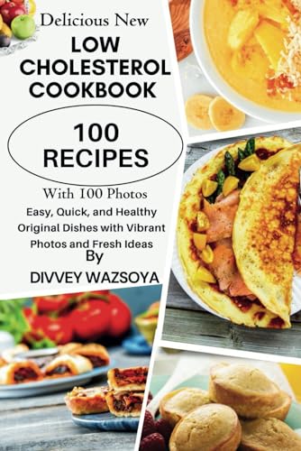 Try The Best 100 Low Cholesterol Recipes: A Delicious New Cookbook: Easy, Quick, and Healthy Original Dishes with Vibrant Photos and Fresh Ideas