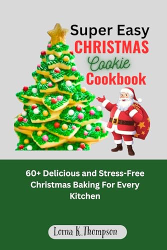 Super Easy Christmas Cookie Cookbook: 60+ Delicious and Stress-Free Christmas Baking for Every Kitchen