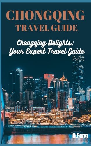 CHONGQING TRAVEL GUIDE: Chongqing Delights: Your Expert Travel Guide
