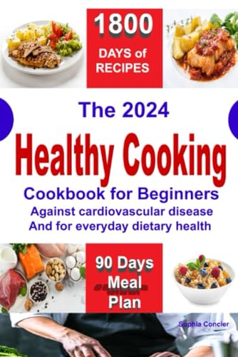 THE 2024 HEALTY COOKING: Cookbook for beginners Against cardiovascular disease and for everyday dietary health