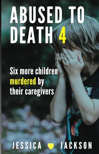Abused to Death 4 : Murdered by Their Caregivers - Child Abuse True Crime Stories