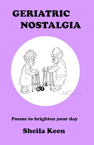 Geriatric Nostalgia: Poems to brighten your day