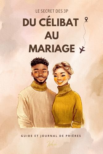 Du célibat au mariage - Le secret des 3P (French Edition)