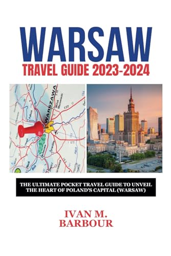 WARSAW TRAVEL GUIDE 2023-2024: The Ultimate Pocket Travel Guide to Unveil the Heart of Poland's Capital (Warsaw) (Travel Guide Books)