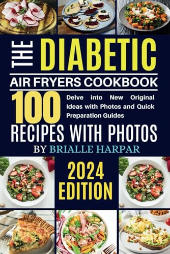 Quick and Delicious 100 Easy Diabetic Air Fryer Recipes : Delve into New Original Ideas with Photos and Quick Preparation Guides