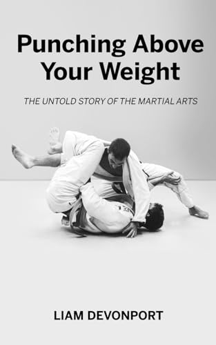 Punching Above Your Weight: The Untold Story of the Martial Arts