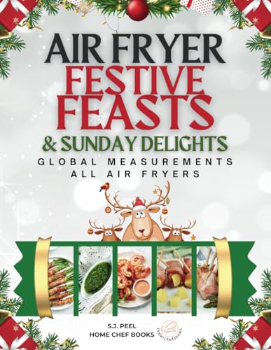 Air Fryer Festive Feasts and Sunday Delights : Vividly Illustrated Air Fryer Recipes, Crafted in the UK with Both Metric and Imperial Units for People Worldwide