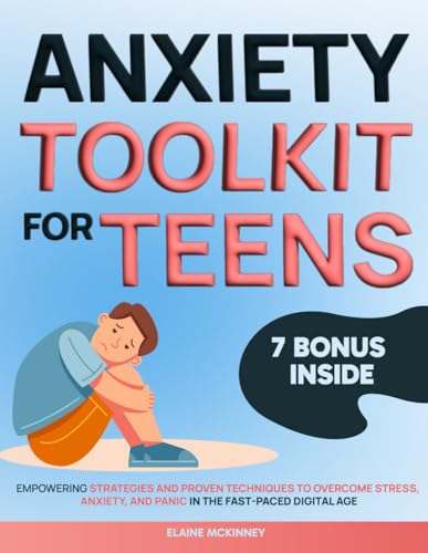 Anxiety Toolkit for Teens: Empowering Strategies and Proven Techniques to Overcome Stress, Anxiety, and Panic in the Fast-Paced Digital Age
