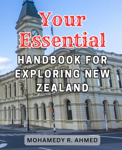 Your Essential Handbook for Exploring New Zealand: Discover the Hidden Gems and Unforgettable Experiences of New Zealand: An Invaluable Guide for Adventurers.