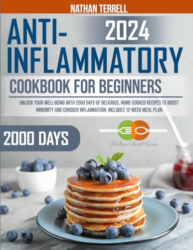 Anti-Inflammatory Cookbook for Beginners: Unlock Your Well-Being with 2000 Days of Delicious, Home-Cooked Recipes to Boost Immunity and Conquer Inflammation. Includes 12-Week Meal Plan