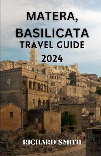 Matera, Basilicata Travel Guide : The Complete Insider Guide to Exploring Matera, Basilicata Holidays, Adventure, Culture and Festival, Top Tourist Attraction and Hidden Gems of Matera