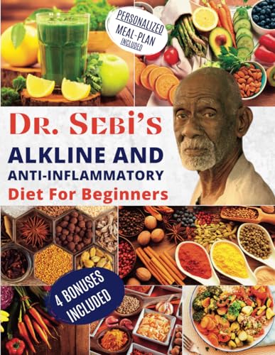 Dr. Sebi's Alkaline and Anti-Inflammatory Diet for Beginners: Boost Your Immunity and Reduce Inflammation with a Personalized Detox Plan for a Healthy Life