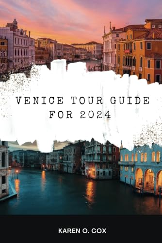 Venice Tour Guide for 2024: A thorough guide to discovering Venice's undiscovered attractions, fascinating culture and hidden gems