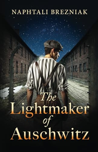 The Lightmaker of Auschwitz: A WW2 Historical Page-Turner Based on the True Story of a Holocaust Survivor