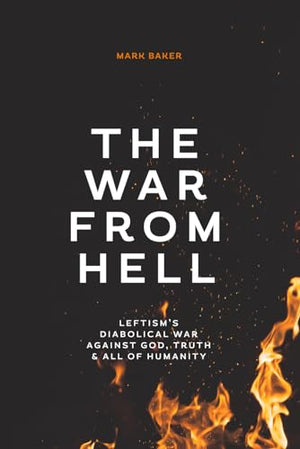 The War From Hell: Leftism's Diabolical War Against God, Truth And All Of Humanity
