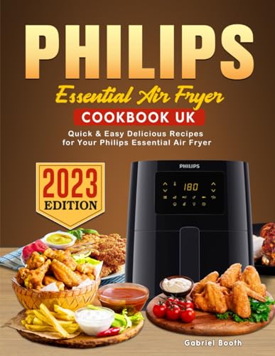 Philips Essential Air Fryer Cookbook UK 2023 : Quick and Easy Delicious Recipes for Your Philips Essential Air Fryer