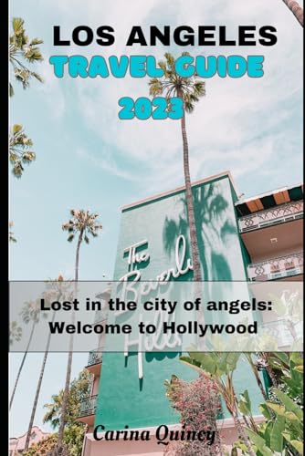 LOS ANGELES TRAVEL GUIDE 2023: Lost in the city of angels: Welcome to Hollywood